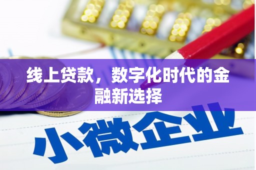 秀山线上贷款，数字化时代的金融新选择