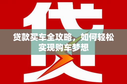 霍城贷款买车全攻略，如何轻松实现购车梦想