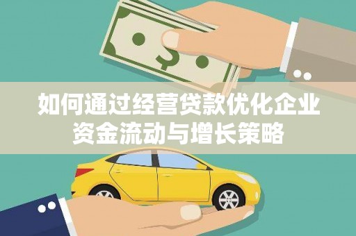 开平如何通过经营贷款优化企业资金流动与增长策略