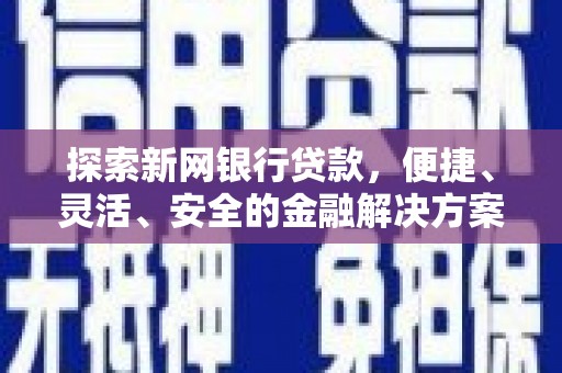 丽水探索新网银行贷款，便捷、灵活、安全的金融解决方案