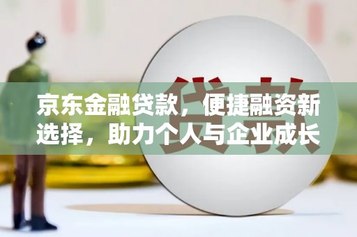 德宏京东金融贷款，便捷融资新选择，助力个人与企业成长