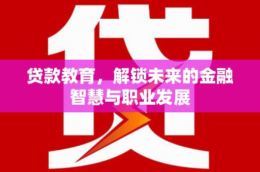 项城贷款教育，解锁未来的金融智慧与职业发展