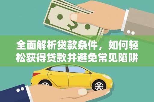 狮子全面解析贷款条件，如何轻松获得贷款并避免常见陷阱
