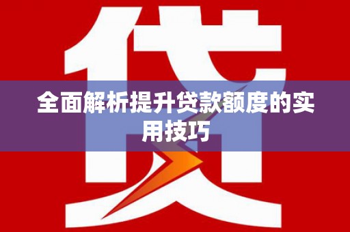 清河门全面解析提升贷款额度的实用技巧