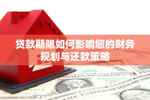 朱家尖贷款期限如何影响您的财务规划与还款策略