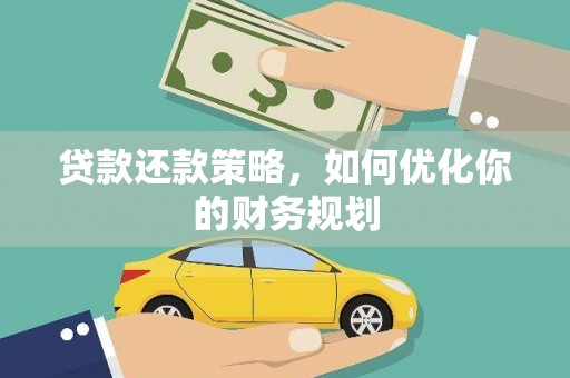 威海贷款还款策略，如何优化你的财务规划