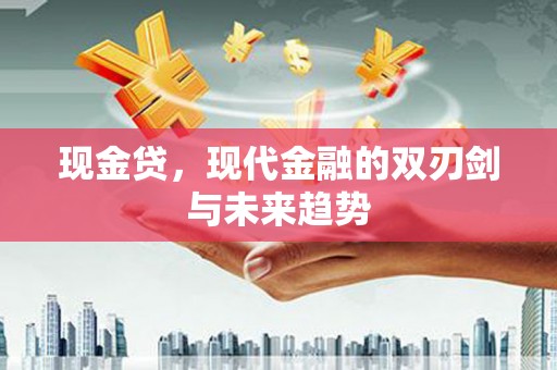 海州现金贷，现代金融的双刃剑与未来趋势