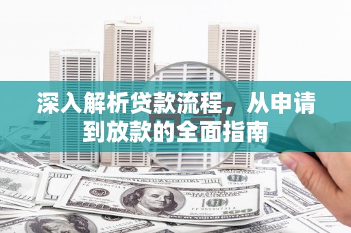 尼玛深入解析贷款流程，从申请到放款的全面指南