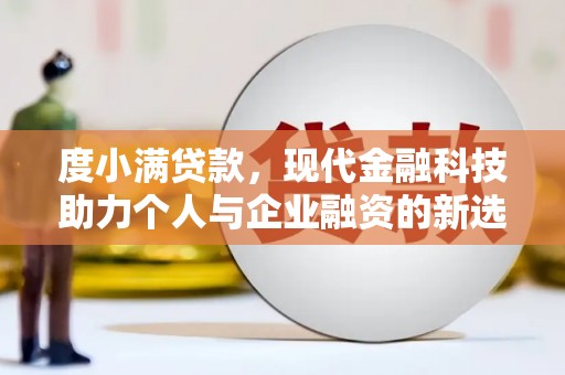 平潭度小满贷款，现代金融科技助力个人与企业融资的新选择