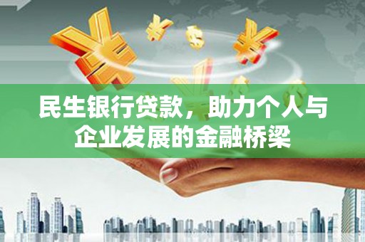 进贤民生银行贷款，助力个人与企业发展的金融桥梁