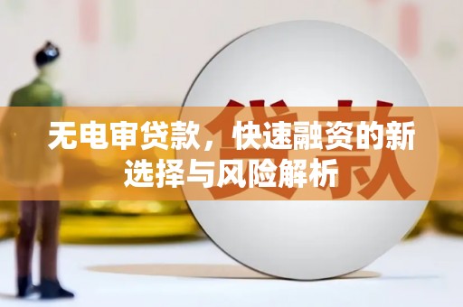 松溪无电审贷款，快速融资的新选择与风险解析