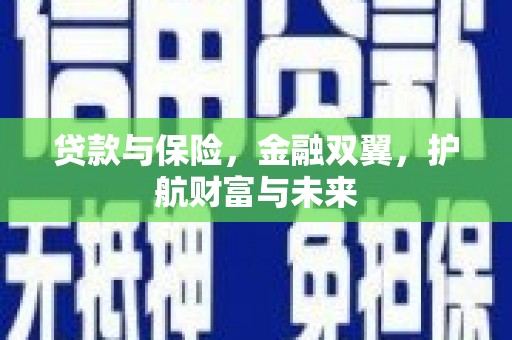 乡宁贷款与保险，金融双翼，护航财富与未来