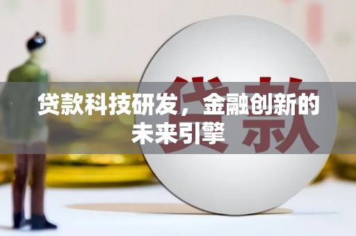 申扎贷款科技研发，金融创新的未来引擎