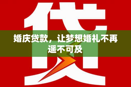 陵水婚庆贷款，让梦想婚礼不再遥不可及
