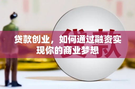 福州贷款创业，如何通过融资实现你的商业梦想
