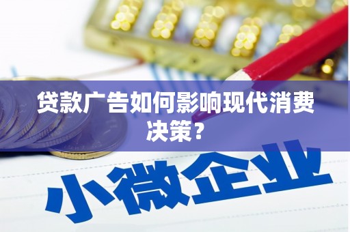 嘉陵贷款广告如何影响现代消费决策？