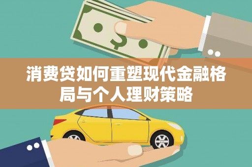西沙消费贷如何重塑现代金融格局与个人理财策略