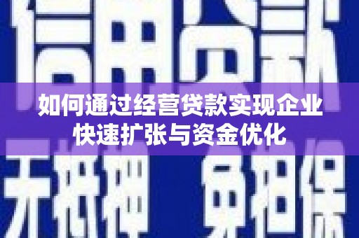 芗城如何通过经营贷款实现企业快速扩张与资金优化