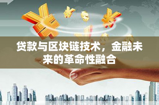 荔波贷款与区块链技术，金融未来的革命性融合