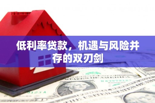 平溪低利率贷款，机遇与风险并存的双刃剑