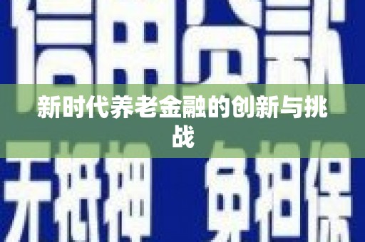 吉水新时代养老金融的创新与挑战