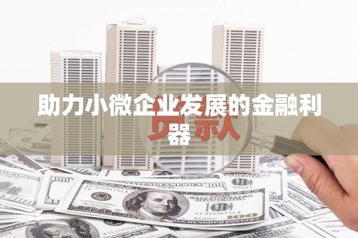 井陉矿区助力小微企业发展的金融利器