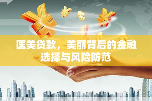 天河医美贷款，美丽背后的金融选择与风险防范