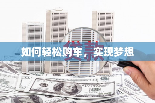 清镇如何轻松购车，实现梦想
