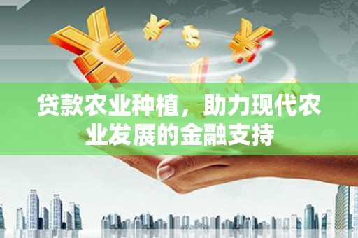 雄关贷款农业种植，助力现代农业发展的金融支持
