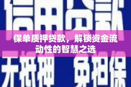 莲都保单质押贷款，解锁资金流动性的智慧之选